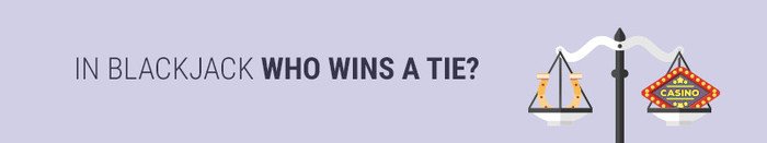 In blackjack who wins a tie?