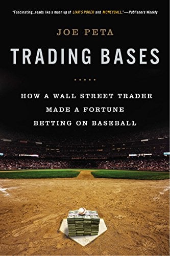 Trading Bases: How a Wall Street Trader Made a Fortune Betting on Baseball by Joe Peta