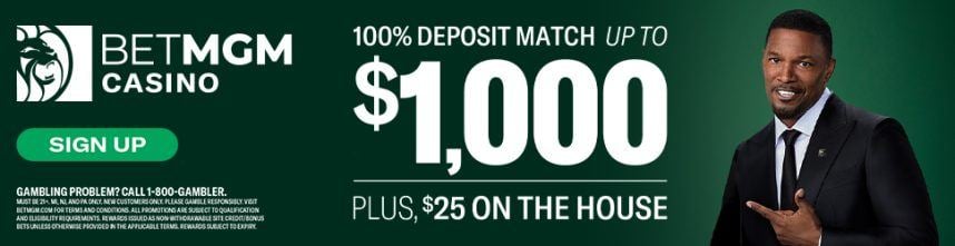 BetMGM 100% deposit match for up to $1000 and $25 on the house